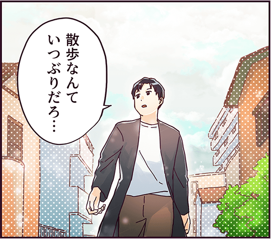 「散歩なんていつぶりだろ・・・」